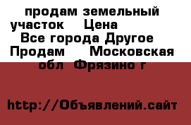 продам земельный участок  › Цена ­ 60 000 - Все города Другое » Продам   . Московская обл.,Фрязино г.